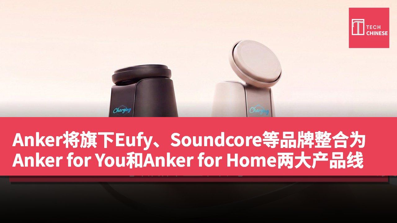 Anker将旗下Eufy、Soundcore等品牌整合为Anker for You和Anker for Home两大产品线