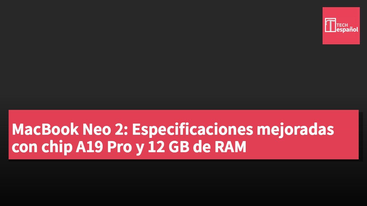 MacBook Neo 2: Especificaciones mejoradas con chip A19 Pro y 12 GB de RAM