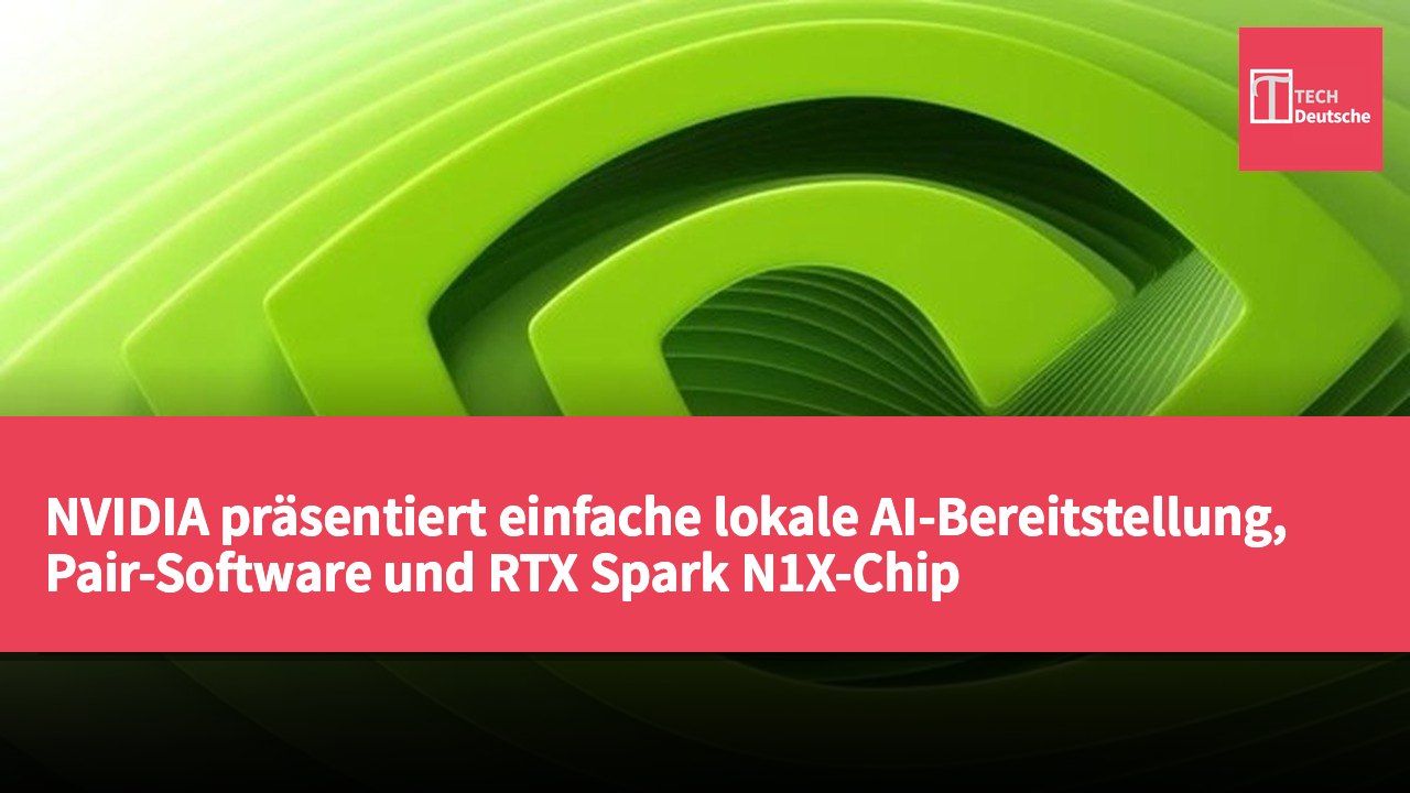 NVIDIA präsentiert einfache lokale AI-Bereitstellung, Pair-Software und RTX Spark N1X-Chip