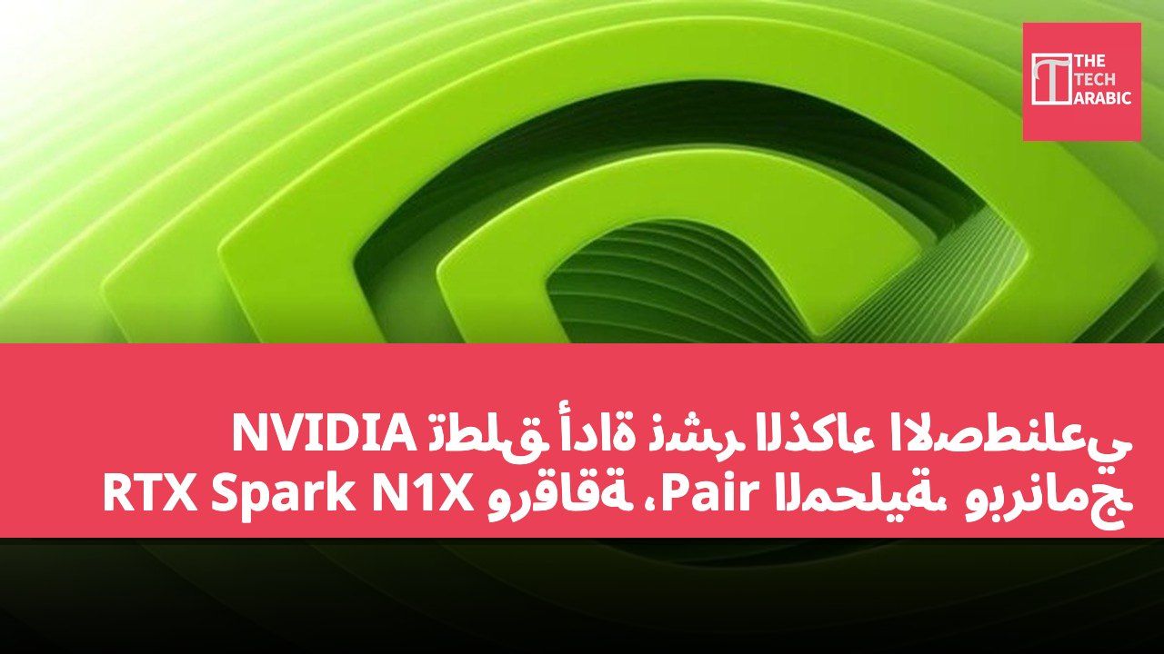 NVIDIA تطلق أداة نشر الذكاء الاصطناعي المحلية، وبرنامج Pair، ورقاقة RTX Spark N1X