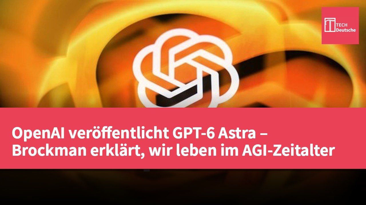 OpenAI veröffentlicht GPT-6 Astra – Brockman erklärt, wir leben im AGI-Zeitalter