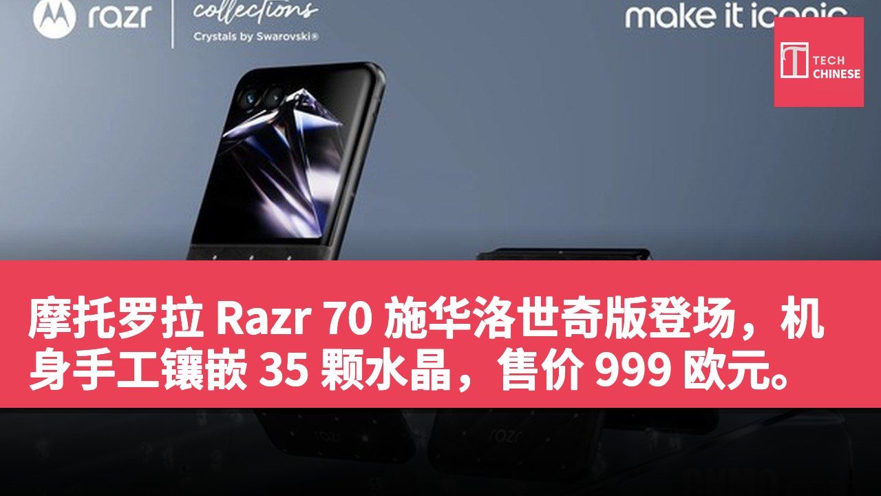 摩托罗拉 Razr 70 施华洛世奇版登场,机身手工镶嵌 35 颗水晶,售价 999 欧元。
