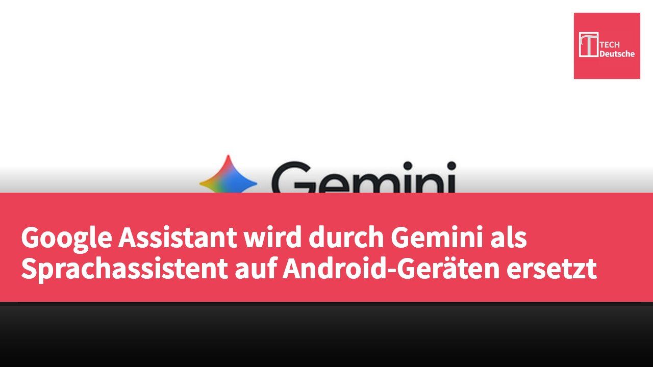 Google Assistant wird durch Gemini als Sprachassistent auf Android-Geräten ersetzt