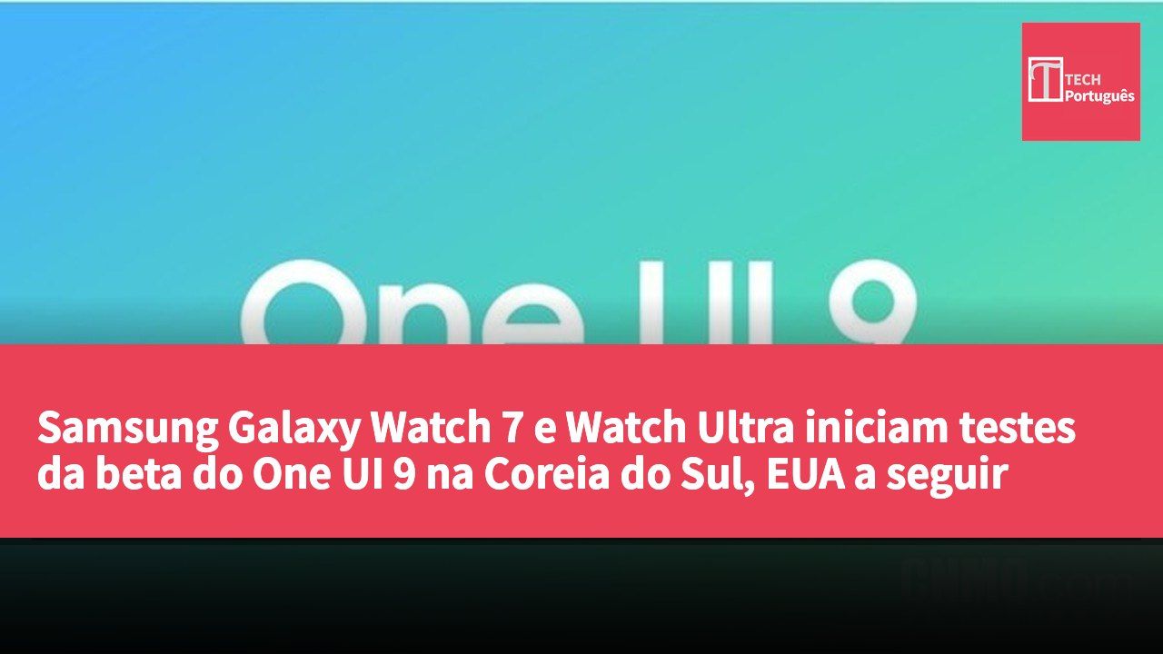 Samsung Galaxy Watch 7 e Watch Ultra iniciam testes da beta do One UI 9 na Coreia do Sul, EUA a seguir