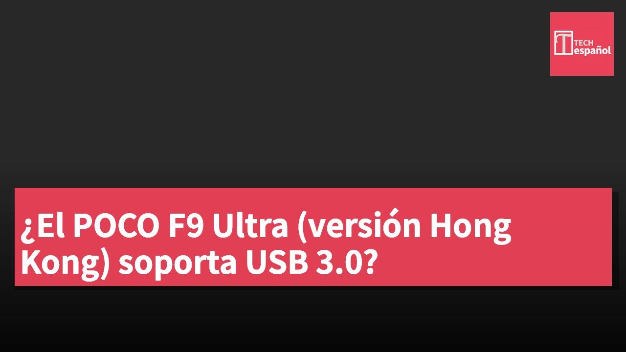 ¿El POCO F9 Ultra (versión Hong Kong) soporta USB 3.0?