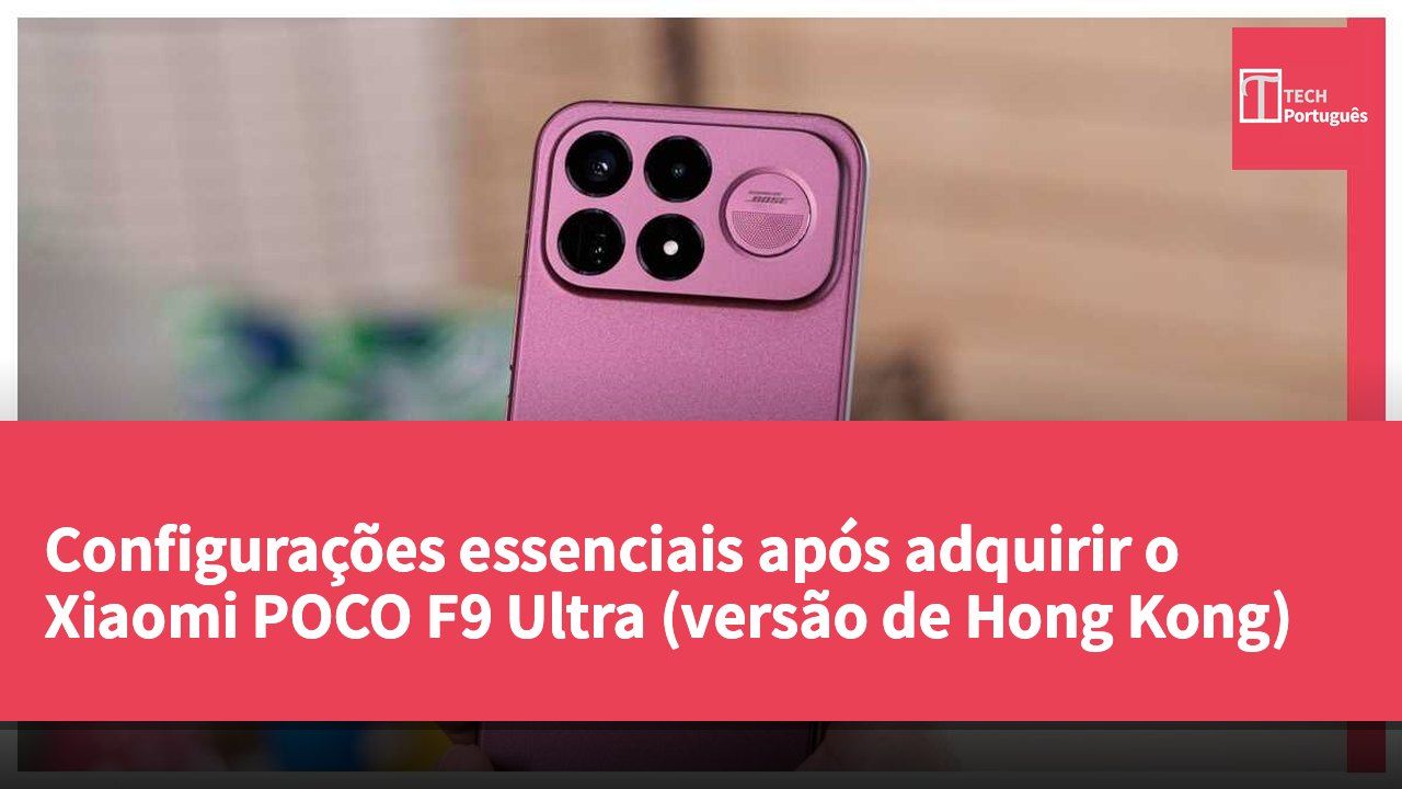Configurações essenciais após adquirir o Xiaomi POCO F9 Ultra (versão de Hong Kong)