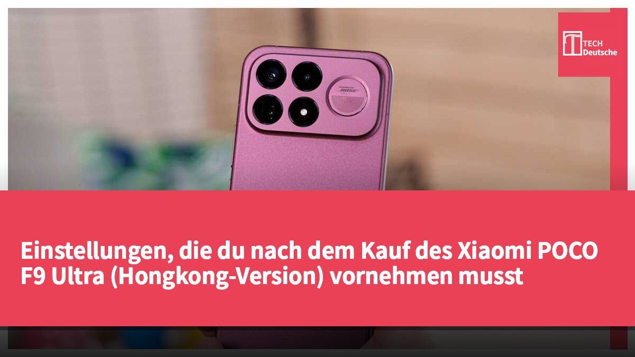 Einstellungen, die du nach dem Kauf des Xiaomi POCO F9 Ultra (Hongkong-Version) vornehmen musst