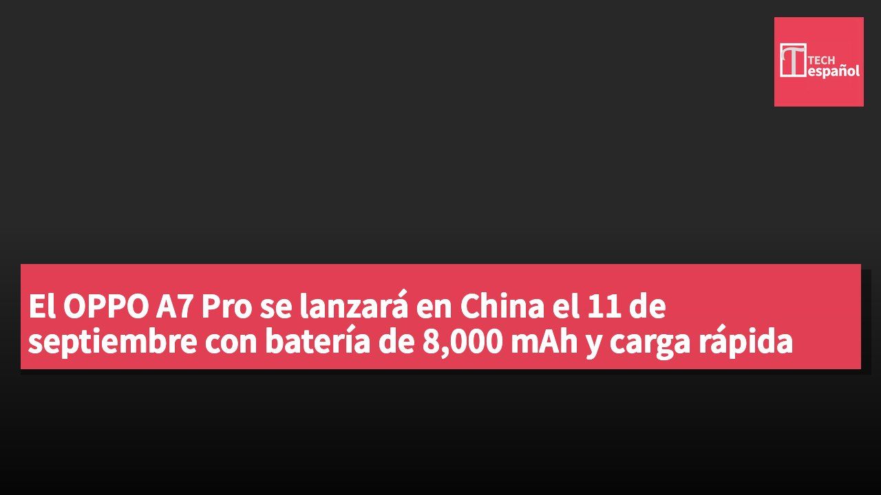 El OPPO A7 Pro se lanzará en China el 11 de septiembre con batería de 8,000 mAh y carga rápida de 80W.