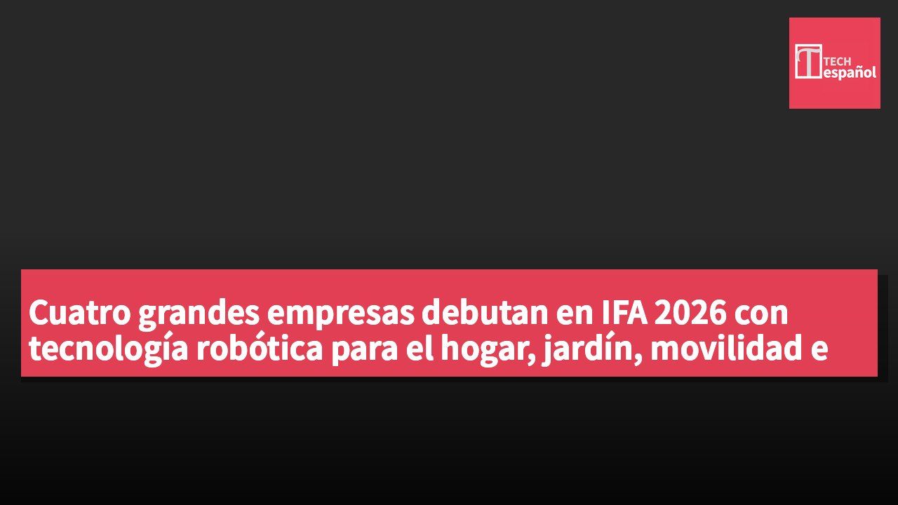 Cuatro grandes empresas debutan en IFA 2026 con tecnología robótica para el hogar, jardín, movilidad e industria