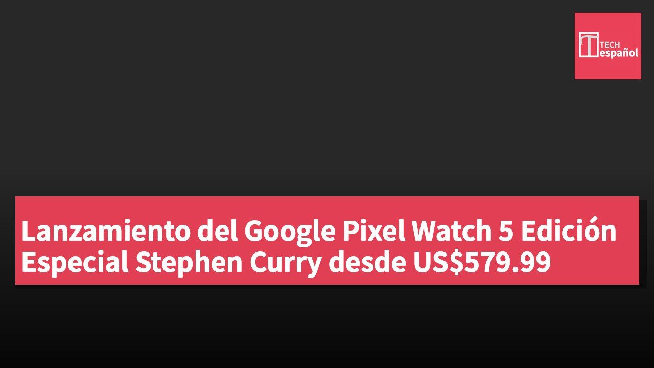 Lanzamiento del Google Pixel Watch 5 Edición Especial Stephen Curry desde US$579.99