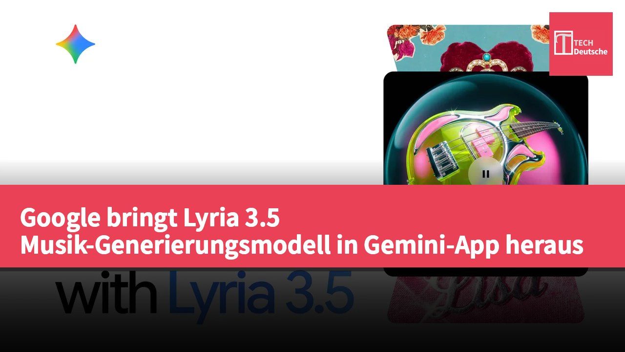 Google bringt Lyria 3.5 Musik-Generierungsmodell in Gemini-App heraus