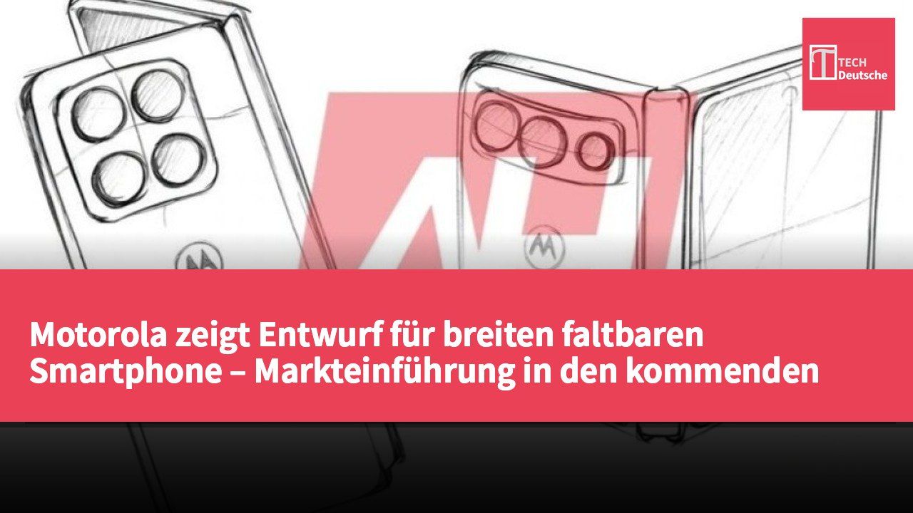 Motorola zeigt Entwurf für breiten faltbaren Smartphone – Markteinführung in den kommenden Monaten