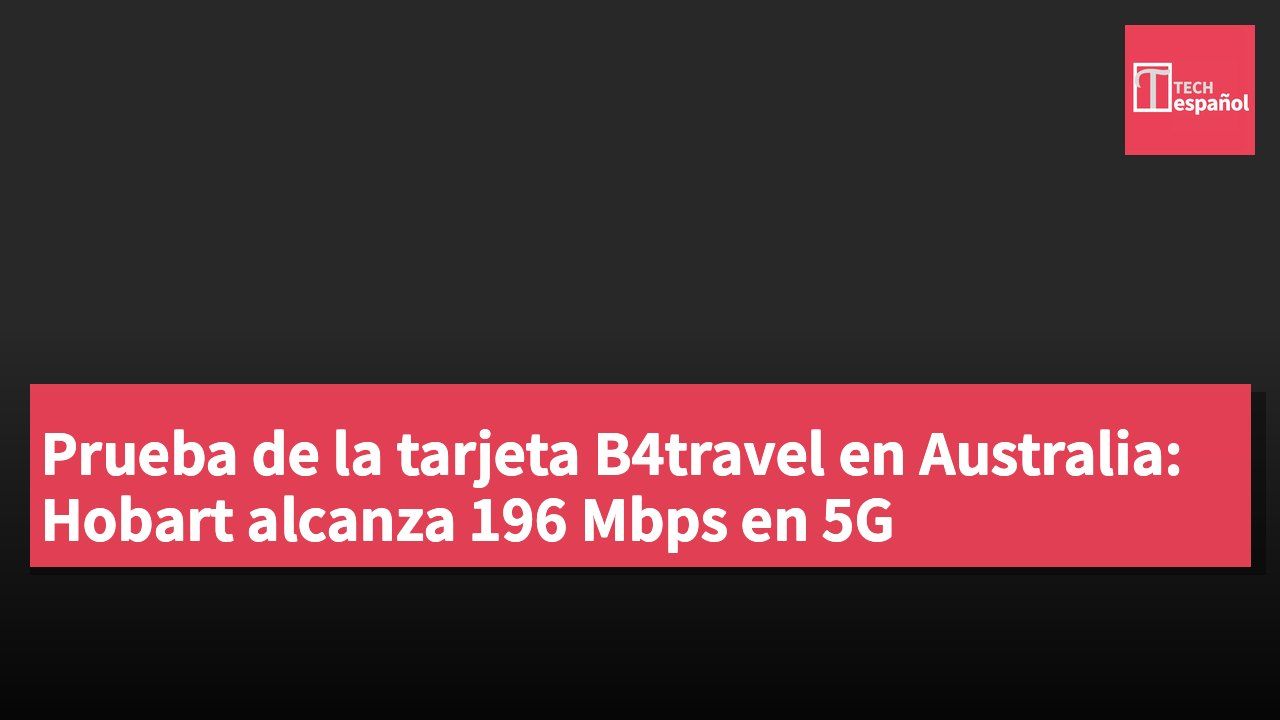 Prueba de la tarjeta B4travel en Australia: Hobart alcanza 196 Mbps en 5G