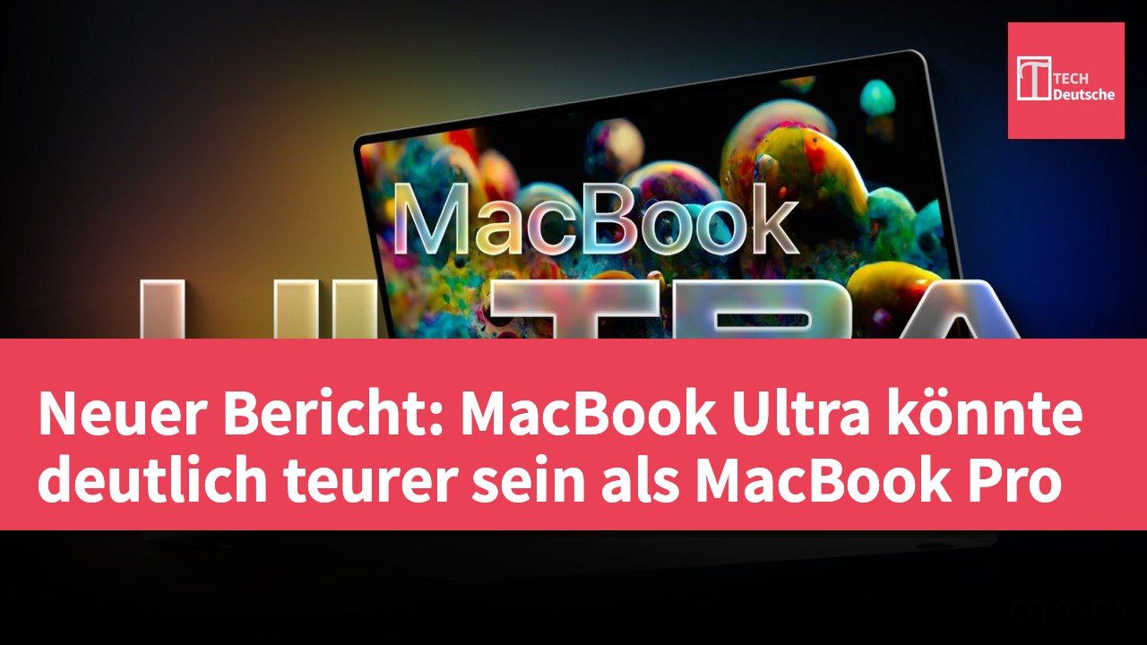 Neuer Bericht: MacBook Ultra könnte deutlich teurer sein als MacBook Pro