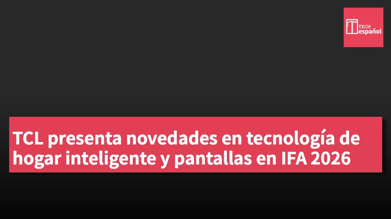 TCL presenta novedades en tecnología de hogar inteligente y pantallas en IFA 2026