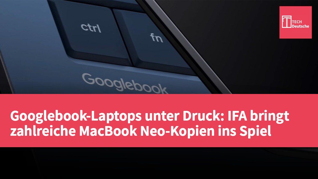 Googlebook-Laptops unter Druck: IFA bringt zahlreiche MacBook Neo-Kopien ins Spiel