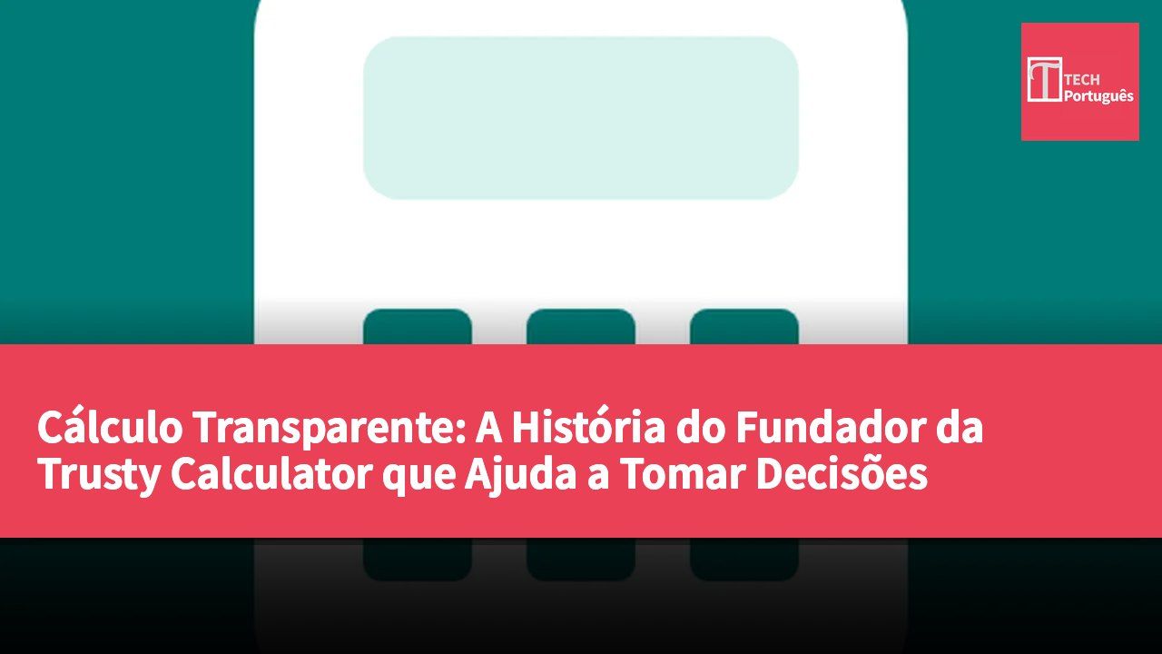 Cálculo Transparente: A História do Fundador da Trusty Calculator que Ajuda a Tomar Decisões Inteligentes