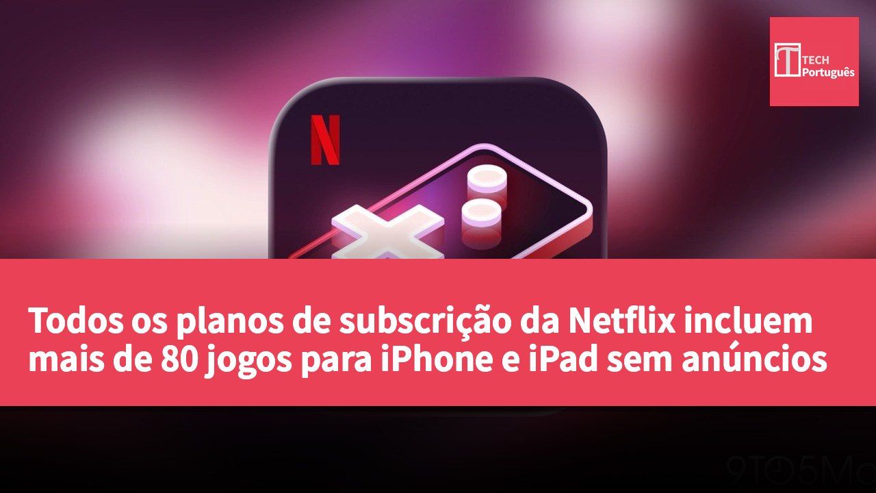Todos os planos de subscrição da Netflix incluem mais de 80 jogos para iPhone e iPad sem anúncios