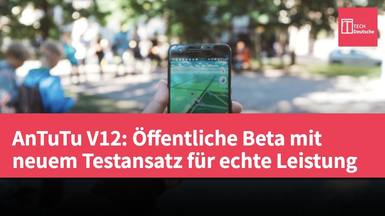 AnTuTu V12: Öffentliche Beta mit neuem Testansatz für echte Leistung