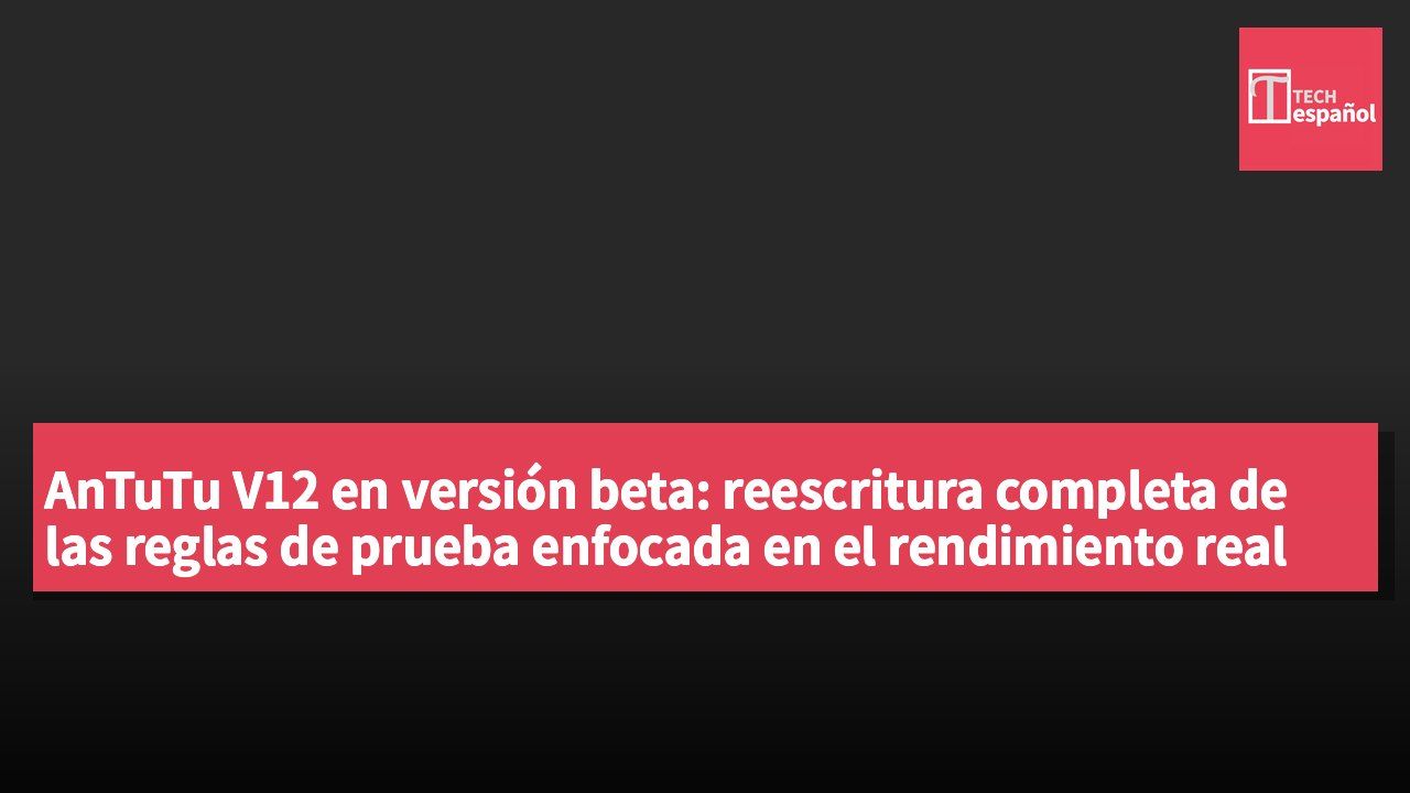AnTuTu V12 en versión beta: reescritura completa de las reglas de prueba enfocada en el rendimiento real