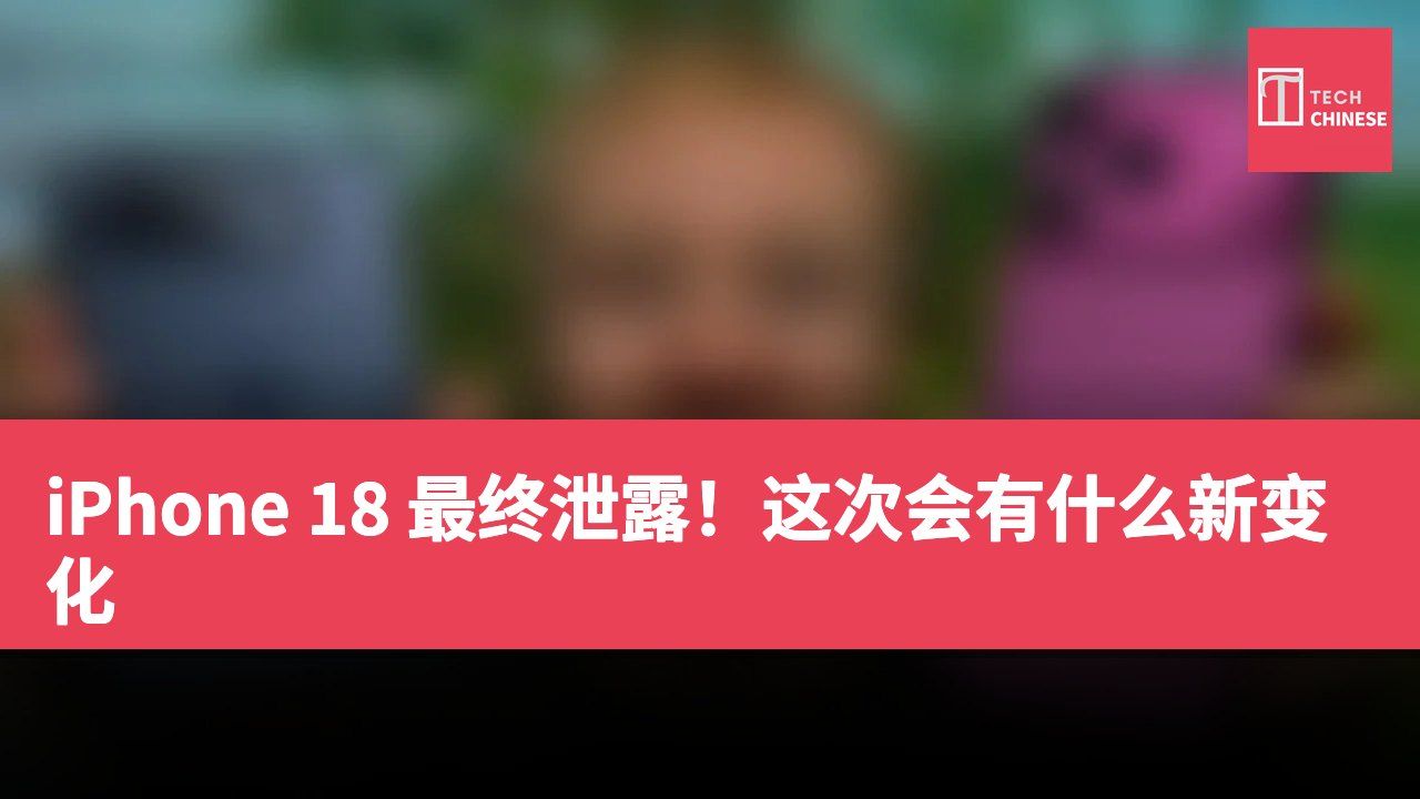 iPhone 18 最终泄露!这次会有什么新变化