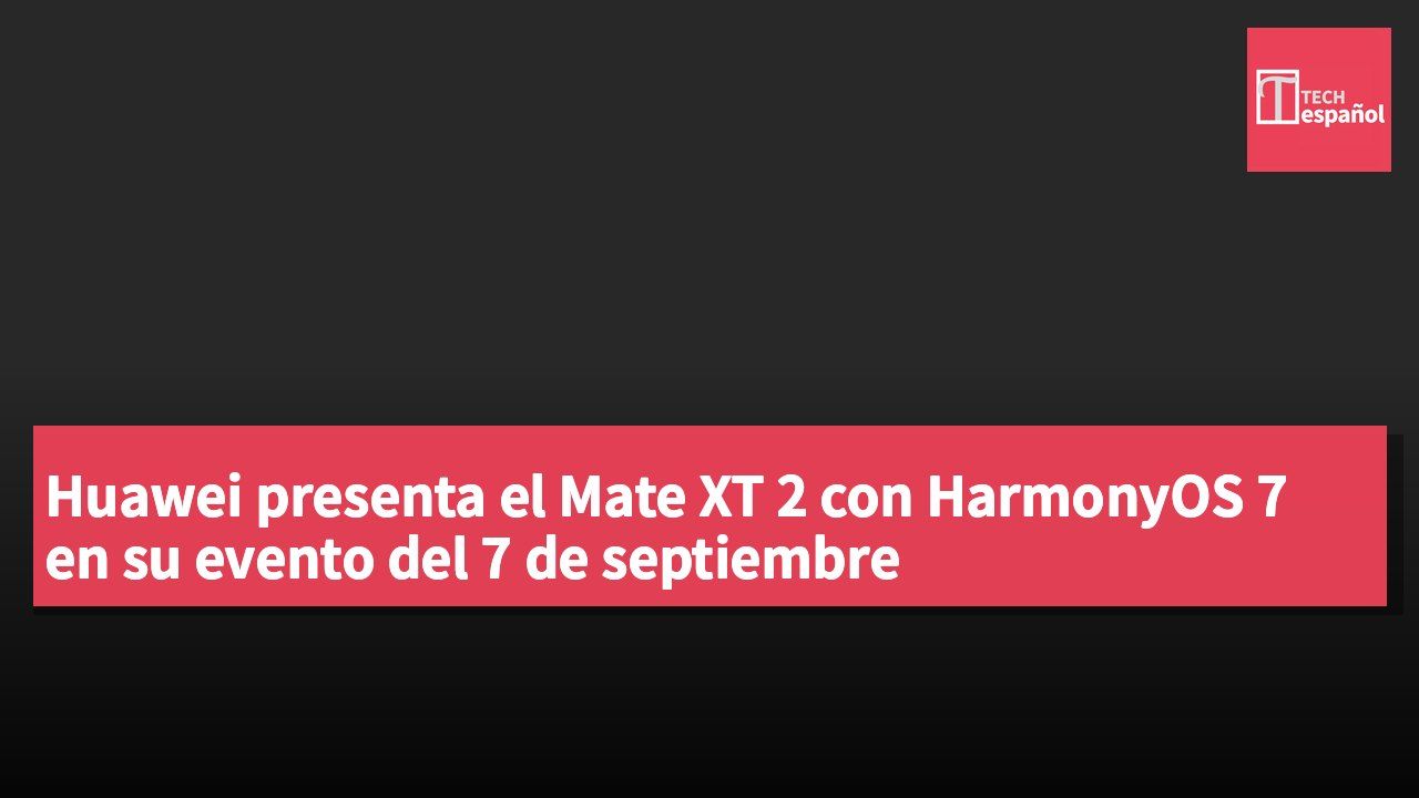 Huawei presenta el Mate XT 2 con HarmonyOS 7 en su evento del 7 de septiembre