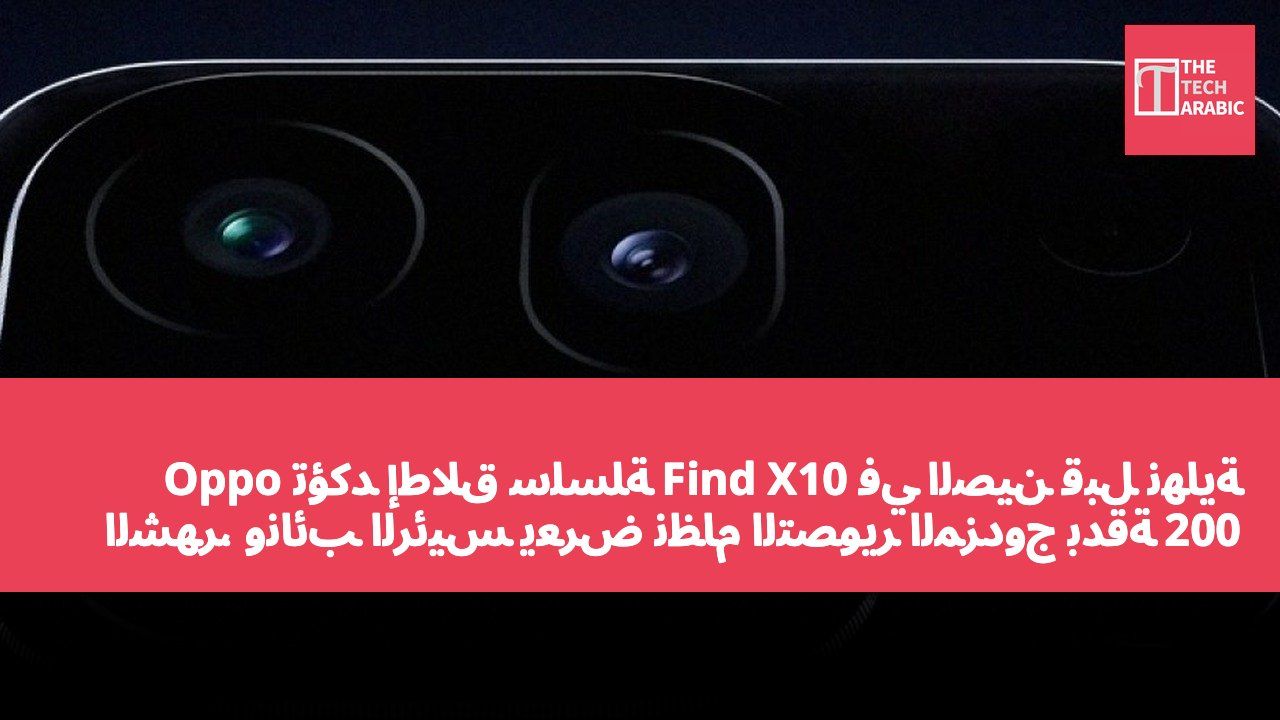 Oppo تؤكد إطلاق سلسلة Find X10 في الصين قبل نهاية الشهر، ونائب الرئيس يعرض نظام التصوير المزدوج بدقة 200 ميجابكسل من Hasselblad