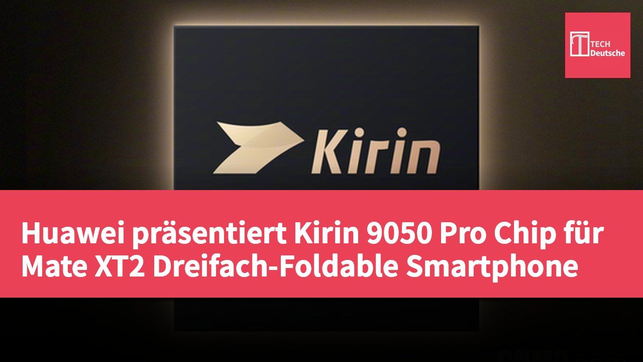 Huawei präsentiert Kirin 9050 Pro Chip für Mate XT2 Dreifach-Foldable Smartphone