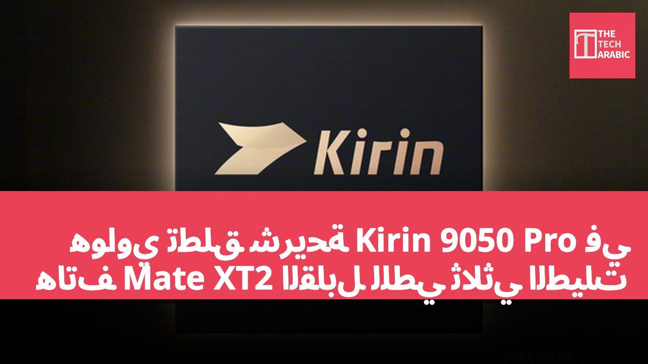 هواوي تطلق شريحة Kirin 9050 Pro في هاتف Mate XT2 القابل للطي ثلاثي الطيات