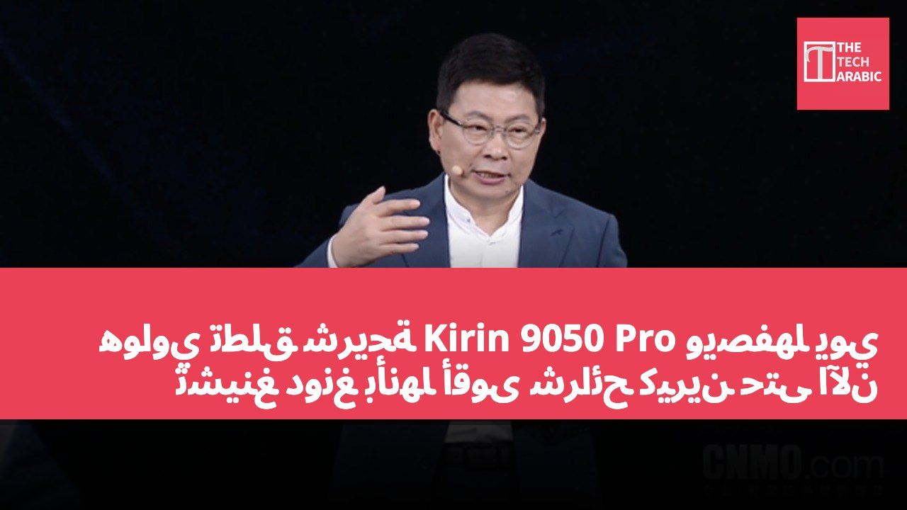 هواوي تطلق شريحة Kirin 9050 Pro ويصفها يوي تشينغ دونغ بأنها أقوى شرائح كيرين حتى الآن