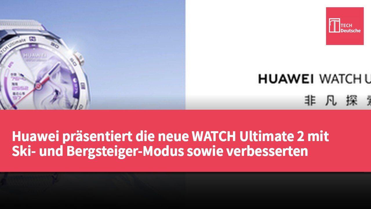 Huawei präsentiert die neue WATCH Ultimate 2 mit Ski- und Bergsteiger-Modus sowie verbesserten Gesundheitsfunktionen.