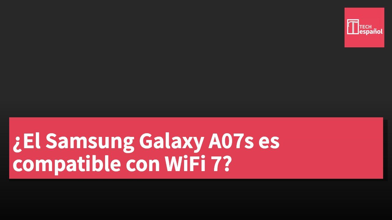 ¿El Samsung Galaxy A07s es compatible con WiFi 7?