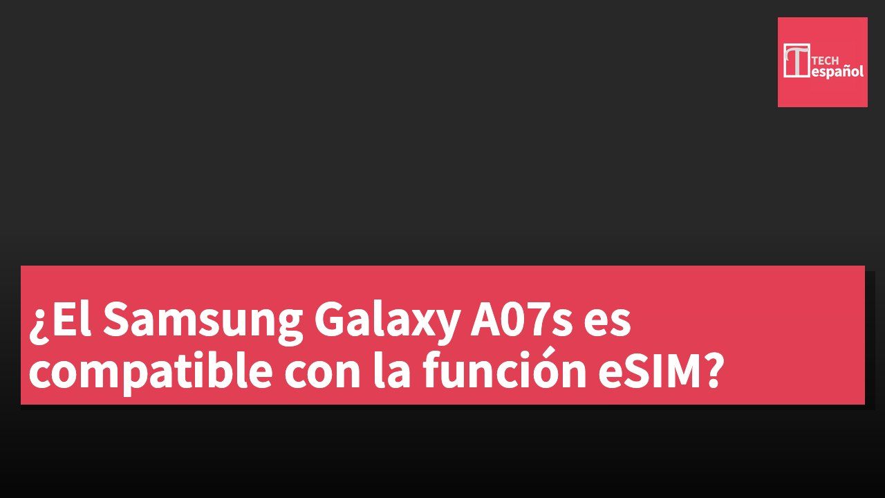 ¿El Samsung Galaxy A07s es compatible con la función eSIM?