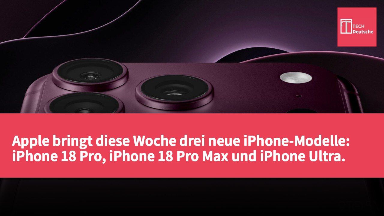 Apple bringt diese Woche drei neue iPhone-Modelle: iPhone 18 Pro, iPhone 18 Pro Max und iPhone Ultra.