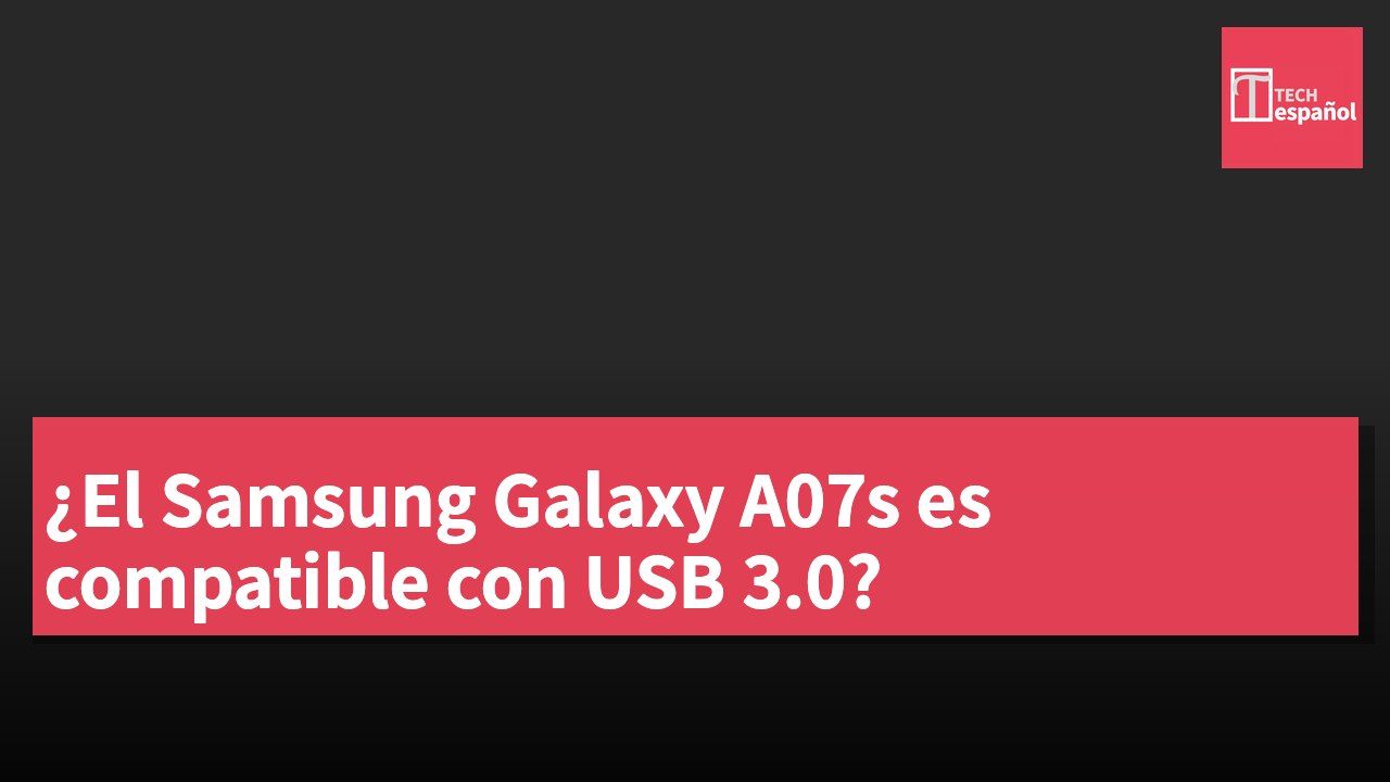 ¿El Samsung Galaxy A07s es compatible con USB 3.0?