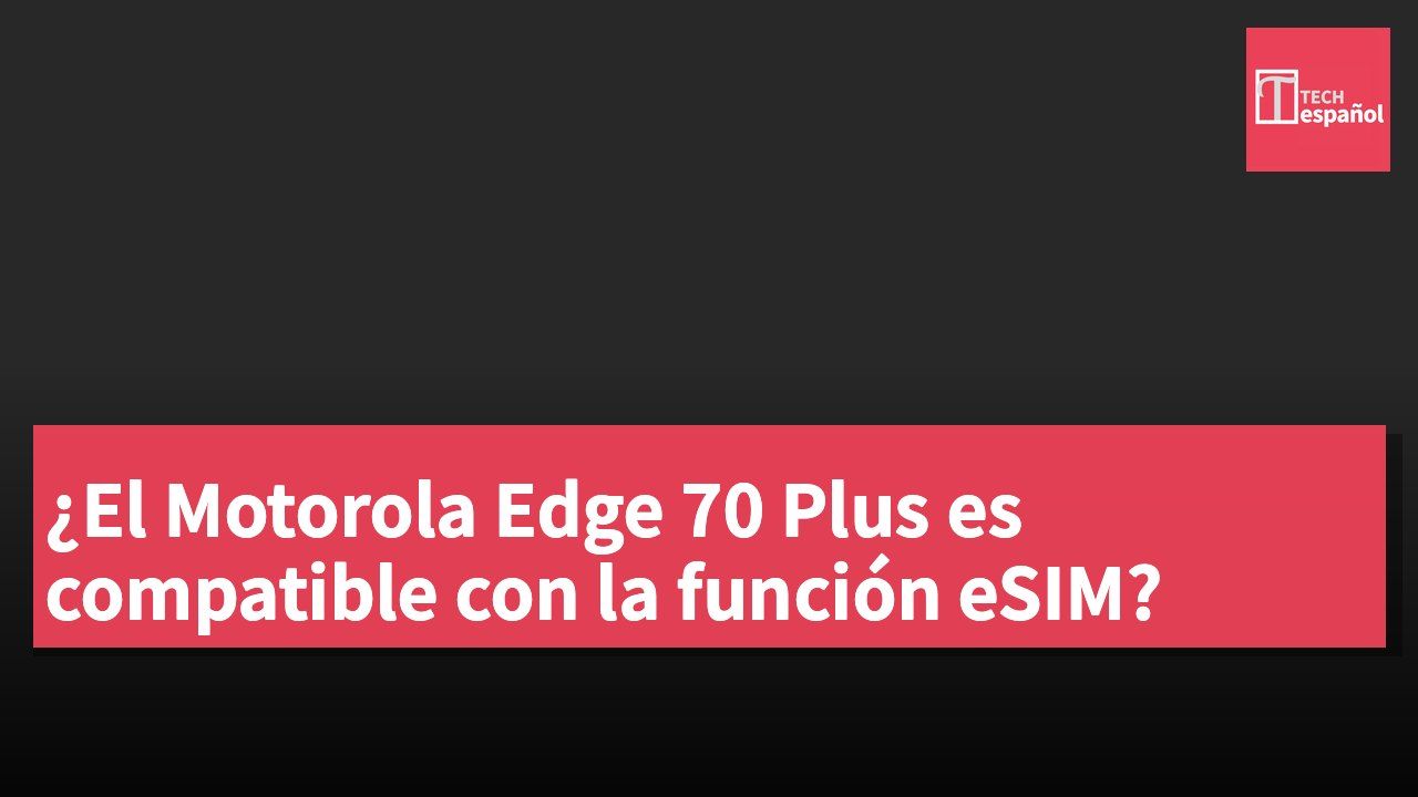 ¿El Motorola Edge 70 Plus es compatible con la función eSIM?