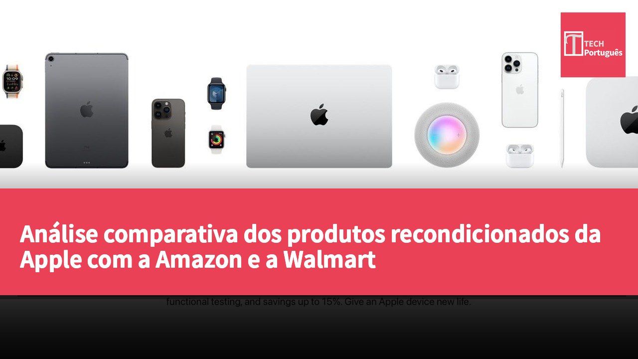 Análise comparativa dos produtos recondicionados da Apple com a Amazon e a Walmart