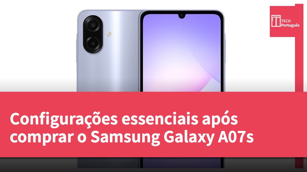 Configurações essenciais após comprar o Samsung Galaxy A07s