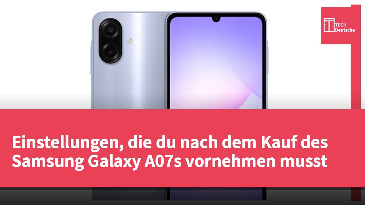 Einstellungen, die du nach dem Kauf des Samsung Galaxy A07s vornehmen musst