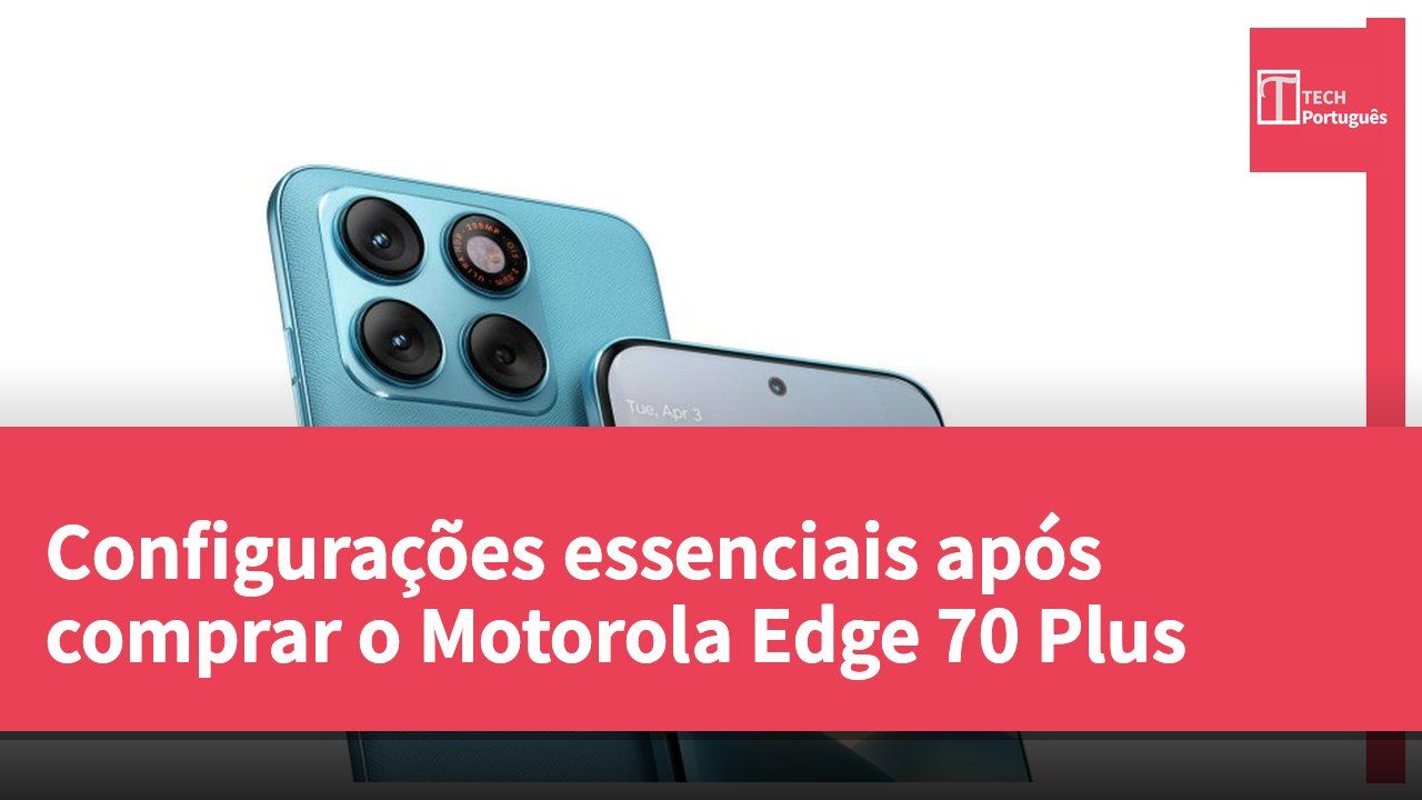 Configurações essenciais após comprar o Motorola Edge 70 Plus