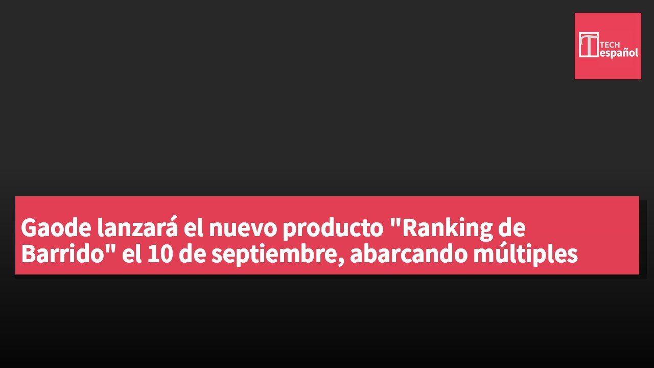 Gaode lanzará el nuevo producto "Ranking de Barrido" el 10 de septiembre, abarcando múltiples escenarios de consumo.