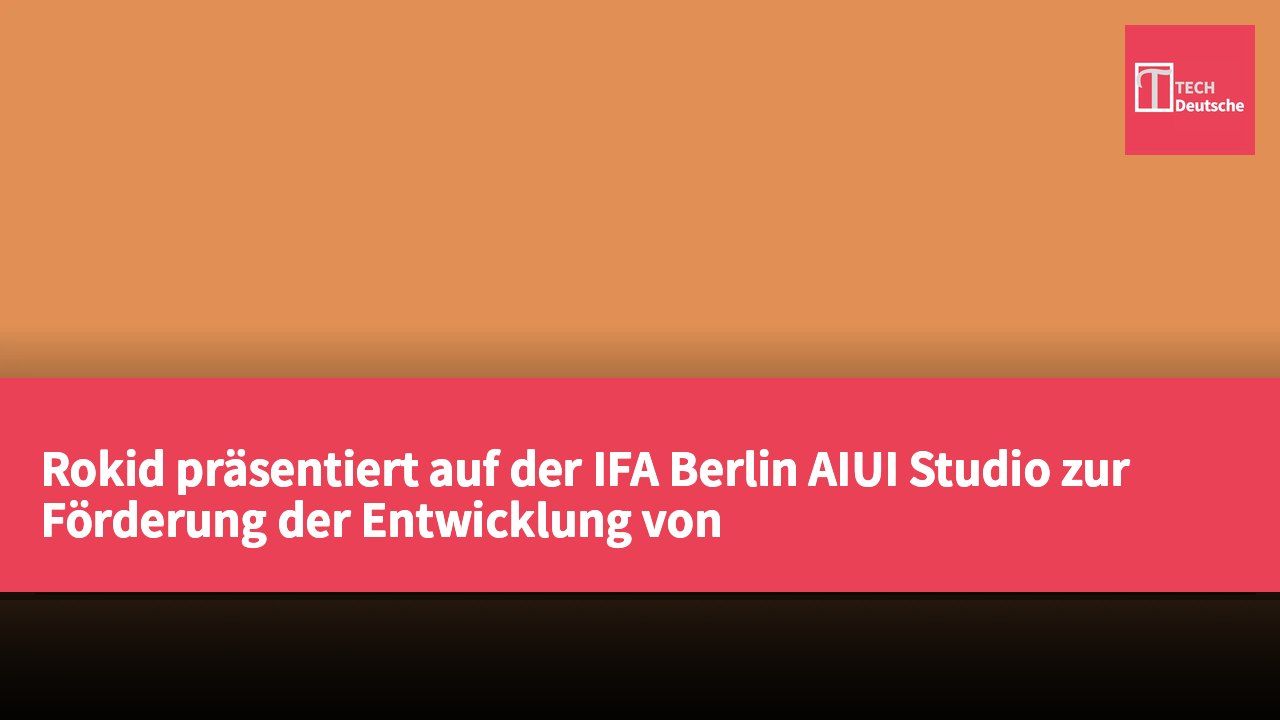 Rokid präsentiert auf der IFA Berlin AIUI Studio zur Förderung der Entwicklung von AI-Glas-Anwendungen