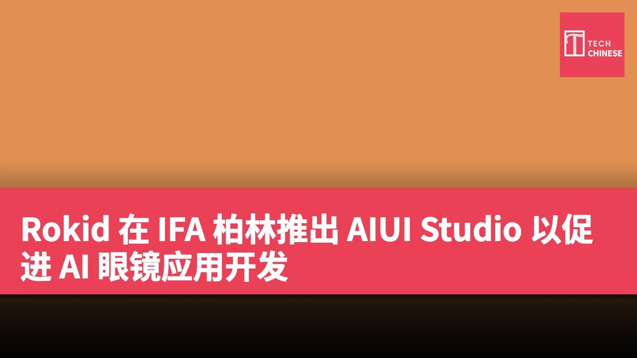 Rokid 在 IFA 柏林推出 AIUI Studio 以促进 AI 眼镜应用开发