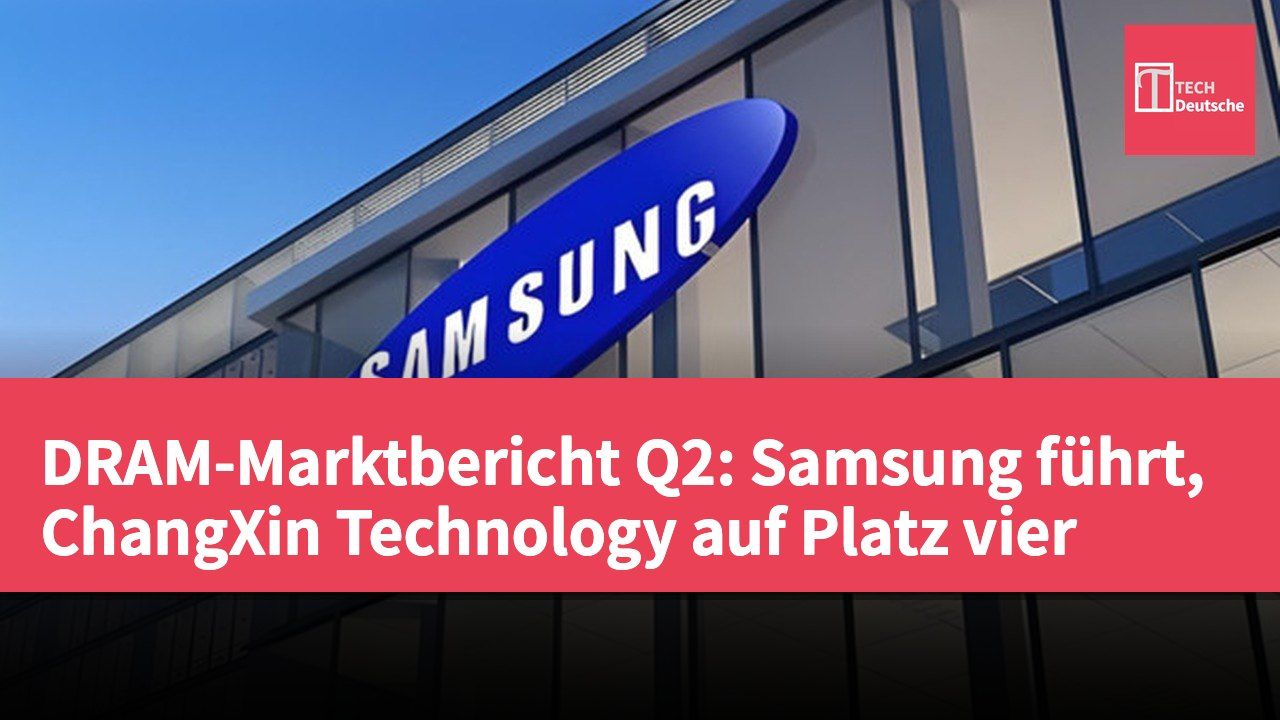 DRAM-Marktbericht Q2: Samsung führt, ChangXin Technology auf Platz vier