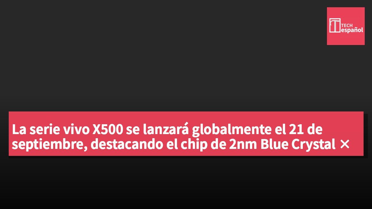 La serie vivo X500 se lanzará globalmente el 21 de septiembre, destacando el chip de 2nm Blue Crystal × Dimensity y la integración del sistema de teleobjetivo Zeiss.