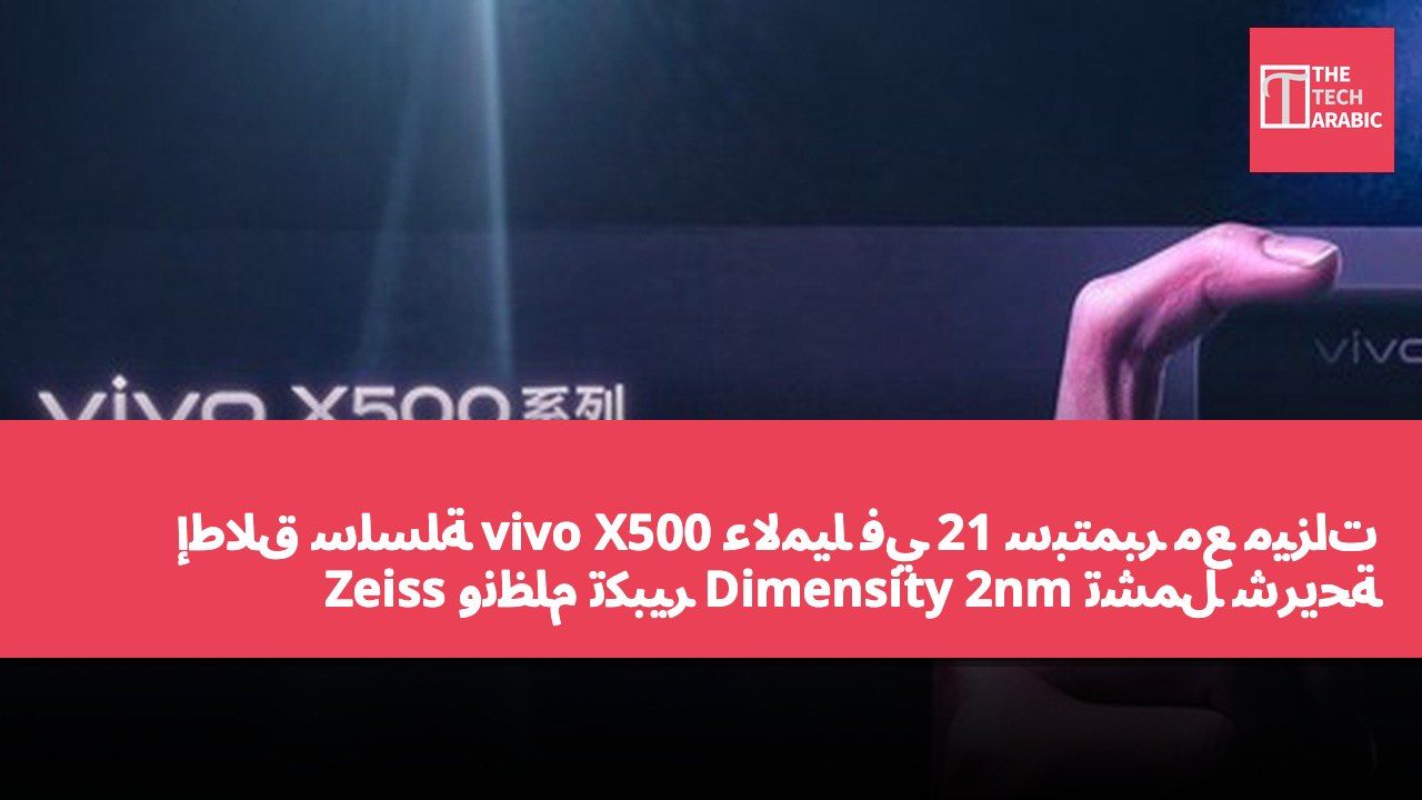 إطلاق سلسلة vivo X500 عالميًا في 21 سبتمبر مع ميزات تشمل شريحة Dimensity 2nm ونظام تكبير Zeiss