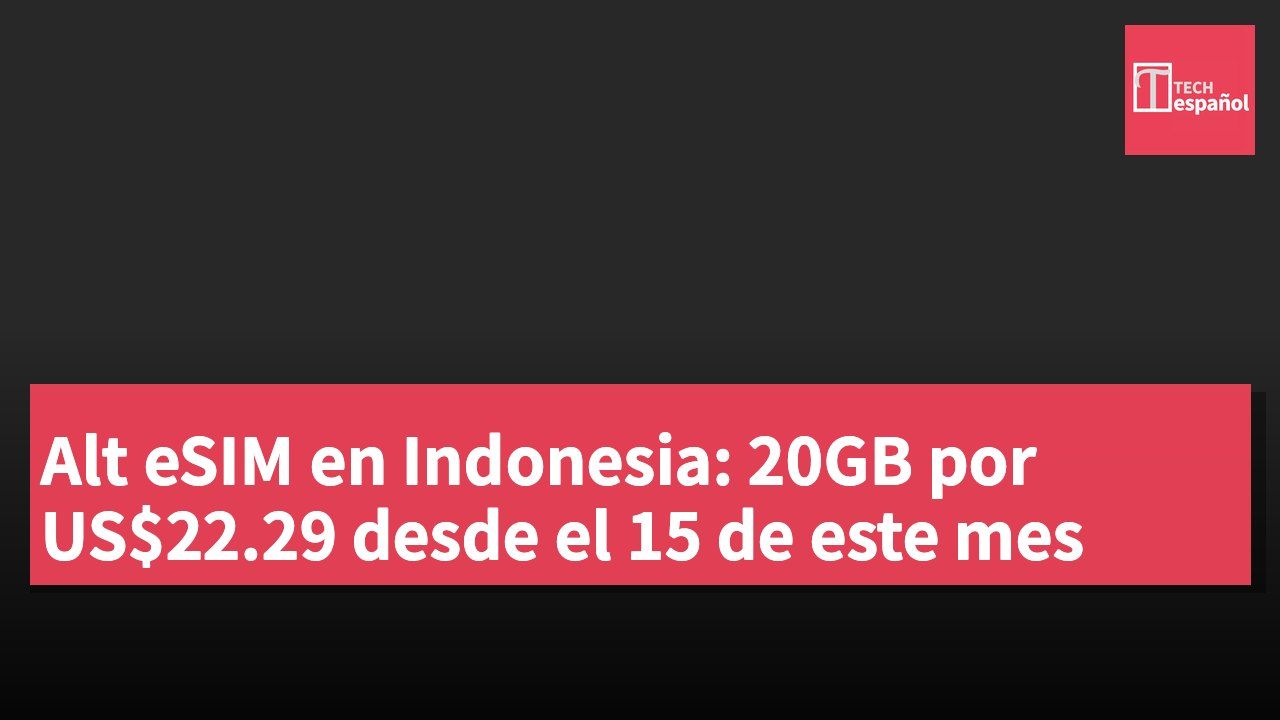Alt eSIM en Indonesia: 20GB por US$22.29 desde el 15 de este mes