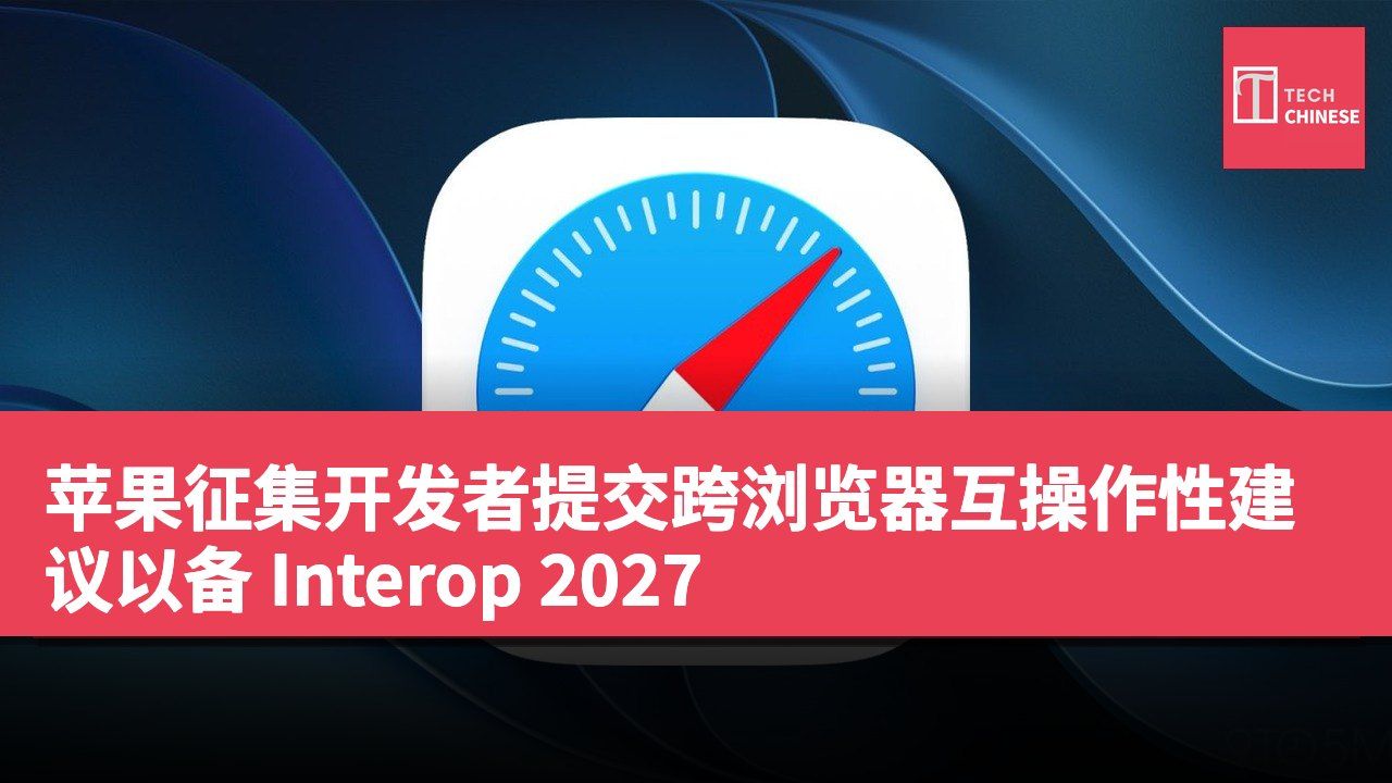 苹果征集开发者提交跨浏览器互操作性建议以备 Interop 2027