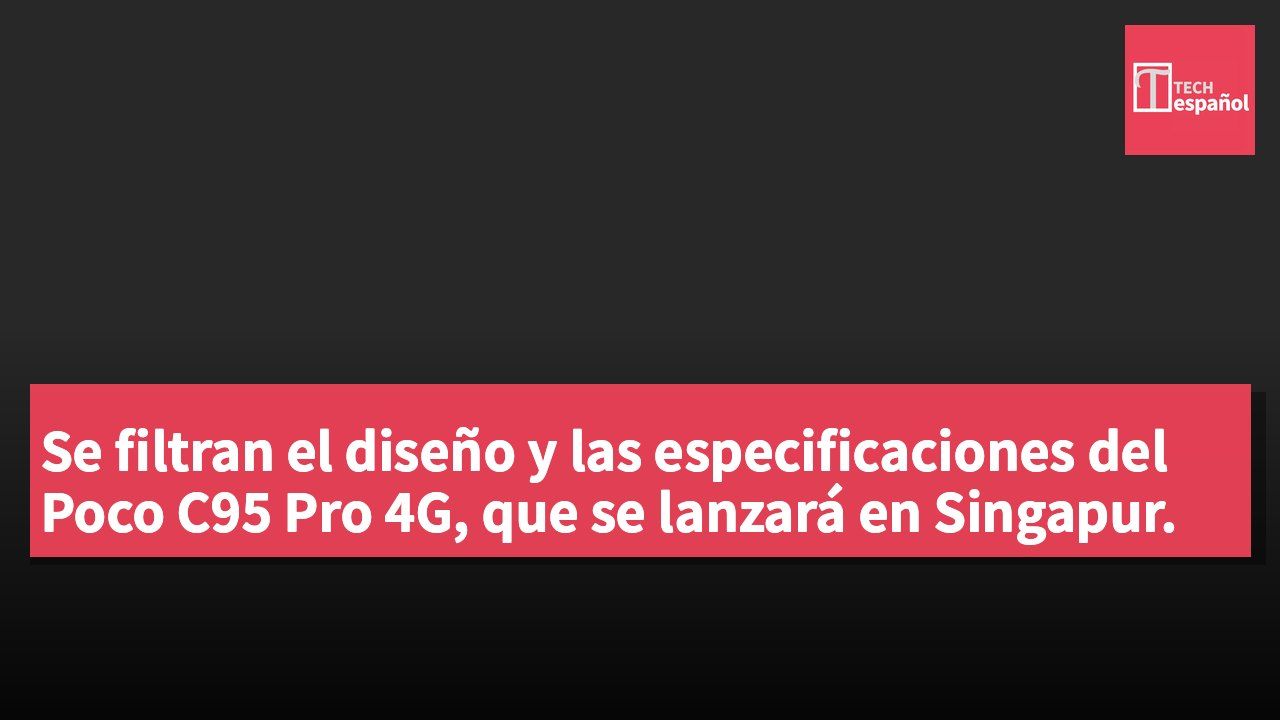 Se filtran el diseño y las especificaciones del Poco C95 Pro 4G, que se lanzará en Singapur.