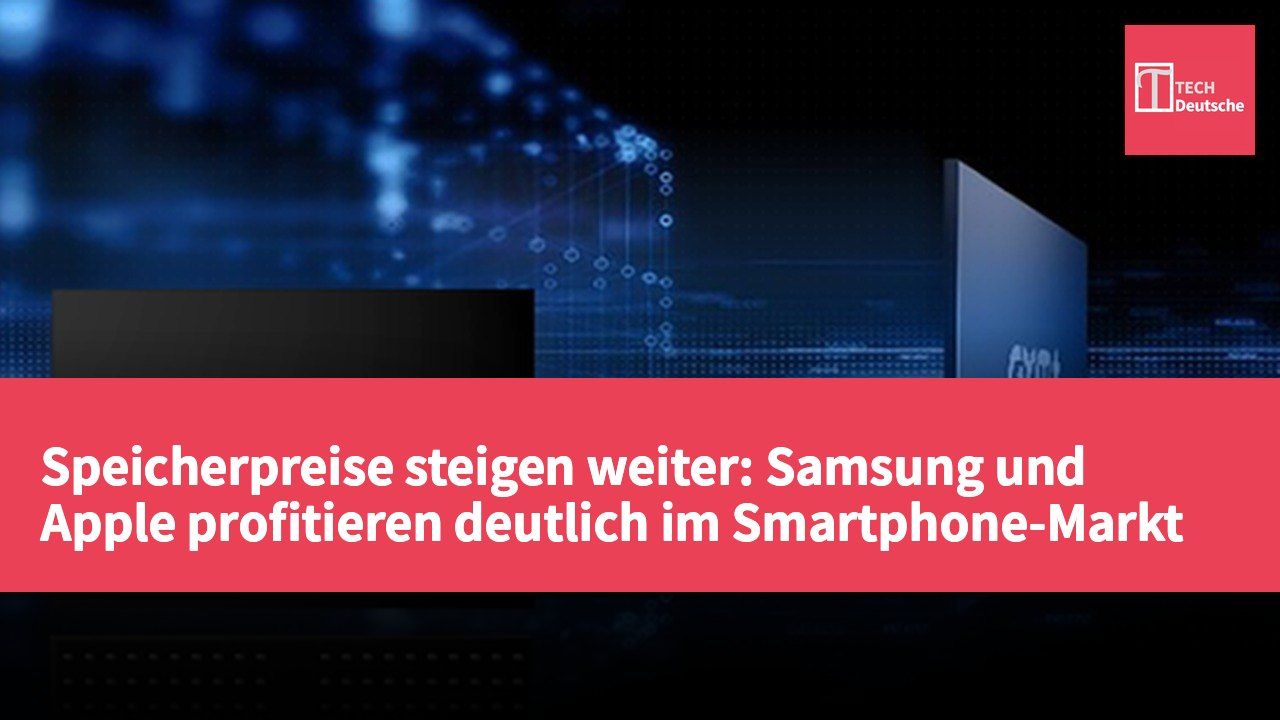 Speicherpreise steigen weiter: Samsung und Apple profitieren deutlich im Smartphone-Markt